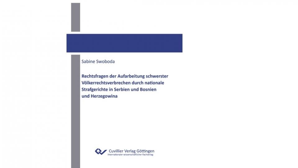 Buchcover: Sabine Swoboda, Rechtsfragen der Aufarbeitung schwerster Völkerrechtsverbrechen durch nationale Strafgerichte in Serbien und Bosnien und Herzegowina